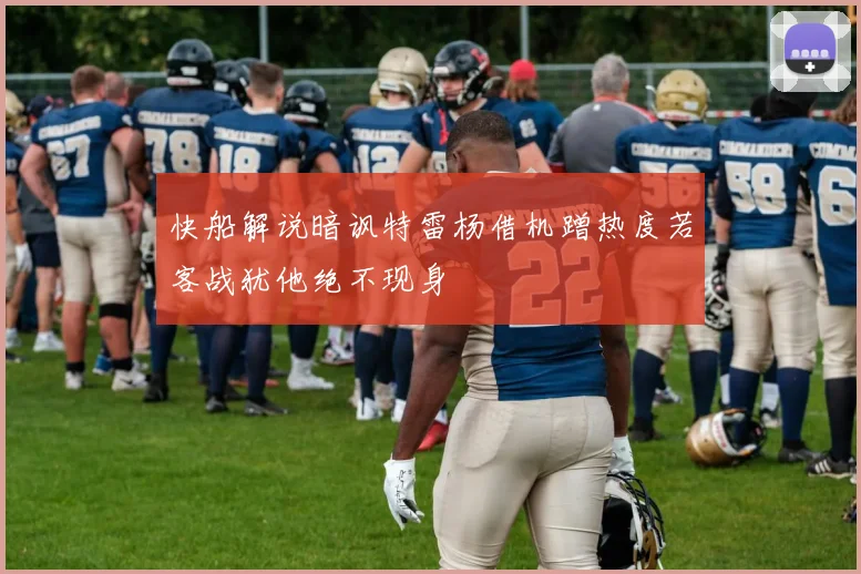 快船解说暗讽特雷杨借机蹭热度若客战犹他绝不现身