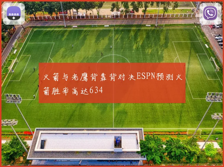 火箭与老鹰背靠背对决ESPN预测火箭胜率高达634
